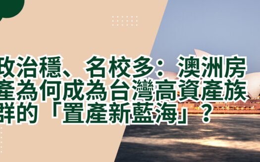 政治穩、名校多:澳洲房產為何成為台灣高資產族群的「置產新藍海」? 70